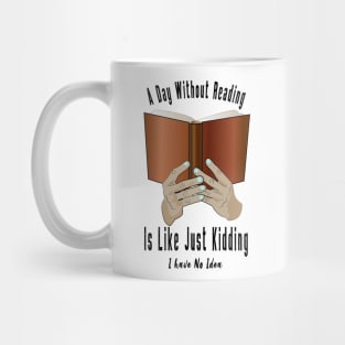 A Day Without Reading Is Like Just Kidding I Have No Idea Mug